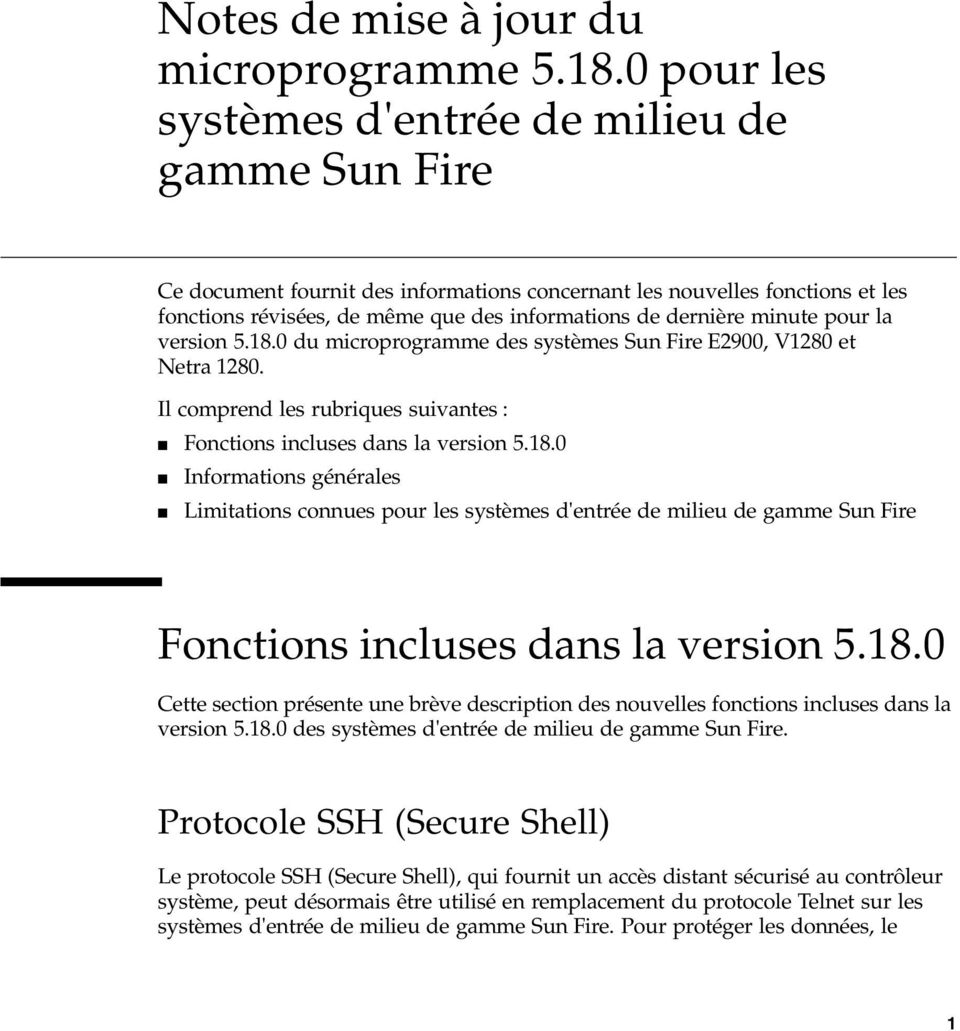 minute pour la version 5.18.0 du microprogramme des systèmes Sun Fire E2900, V1280 et Netra 1280. Il comprend les rubriques suivantes : Fonctions incluses dans la version 5.18.0 Informations générales Limitations connues pour les systèmes d'entrée de milieu de gamme Sun Fire Fonctions incluses dans la version 5.