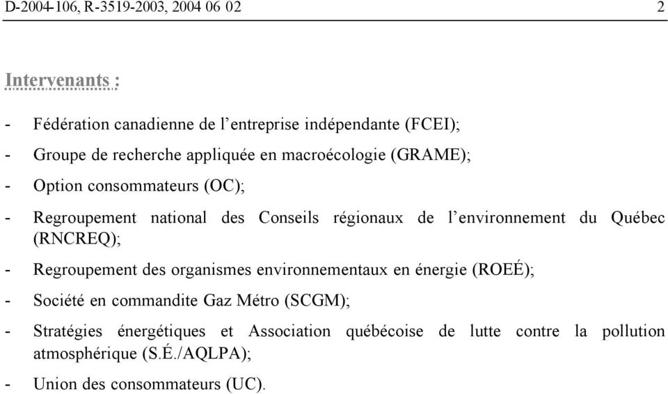 environnement du Québec (RNCREQ); - Regroupement des organismes environnementaux en énergie (ROEÉ); - Société en commandite Gaz Métro