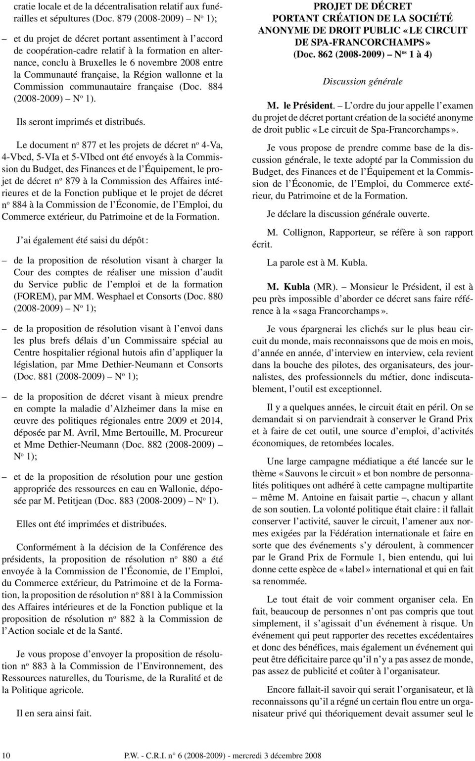 française, la Région wallonne et la Commission communautaire française (Doc. 884 (2008-2009) N o 1). Ils seront imprimés et distribués.