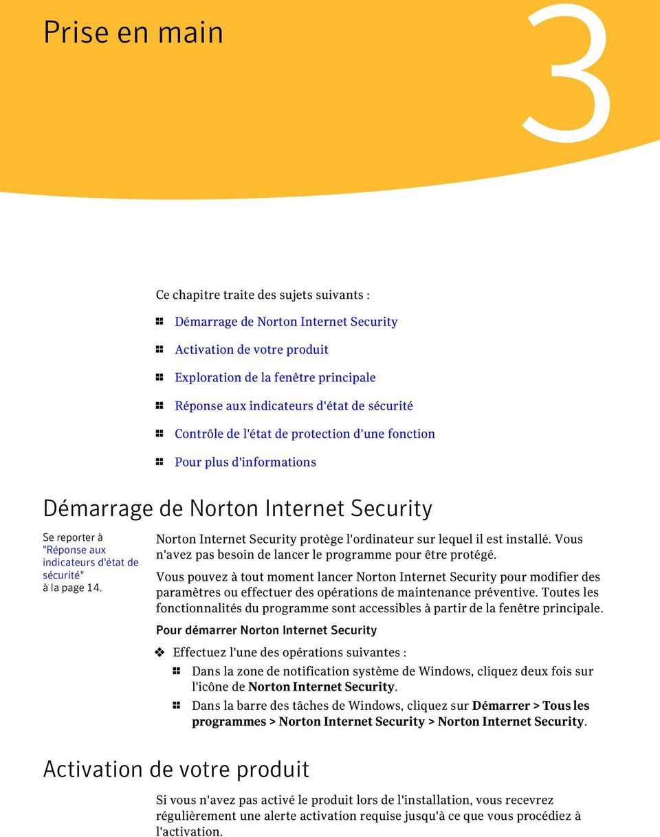 Norton Internet Security protège l'ordinateur sur lequel il est installé. Vous n'avez pas besoin de lancer le programme pour être protégé.