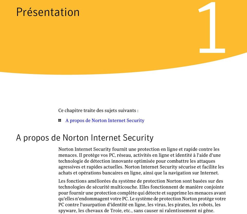 Norton Internet Security sécurise et facilite les achats et opérations bancaires en ligne, ainsi que la navigation sur Internet.