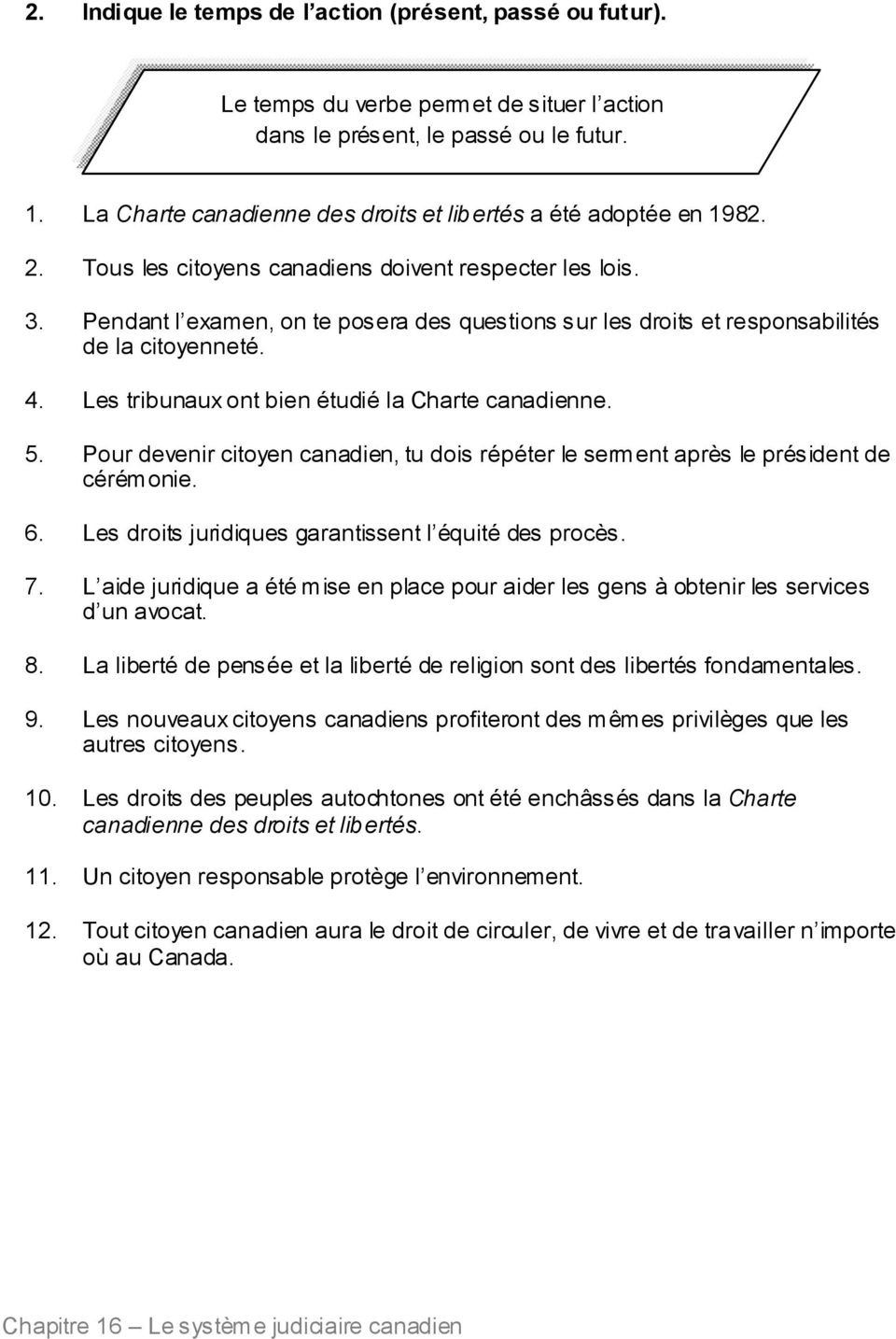 Pendant l examen, on te posera des questions sur les droits et responsabilités de la citoyenneté. 4. Les tribunaux ont bien étudié la Charte canadienne. 5.