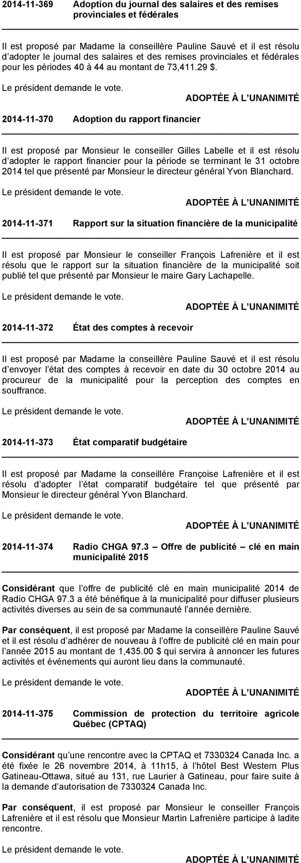 2014-11-370 Adoption du rapport financier Il est proposé par Monsieur le conseiller Gilles Labelle et il est résolu d adopter le rapport financier pour la période se terminant le 31 octobre 2014 tel