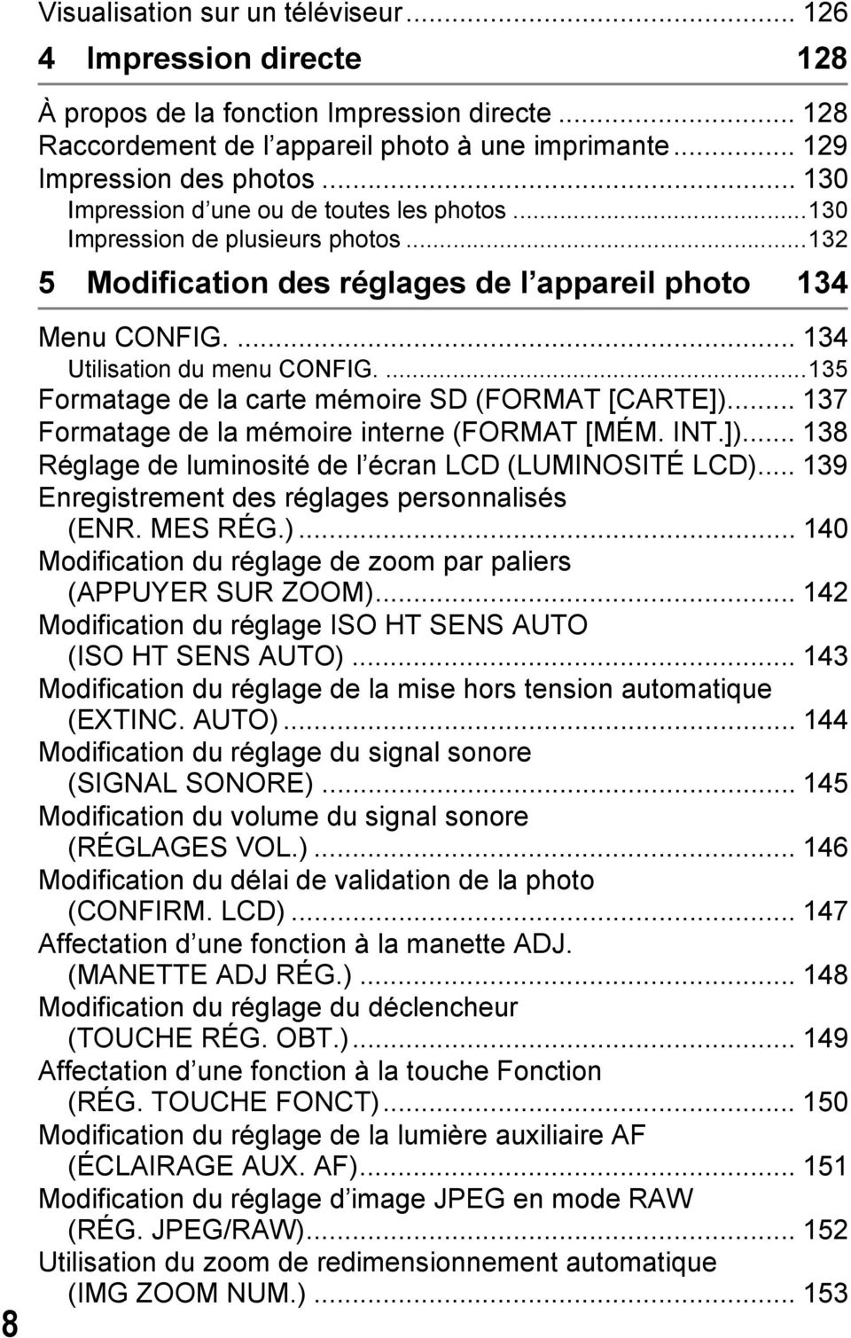 ...135 Formatage de la carte mémoire SD (FORMAT [CARTE])... 137 Formatage de la mémoire interne (FORMAT [MÉM. INT.])... 138 Réglage de luminosité de l écran LCD (LUMINOSITÉ LCD).