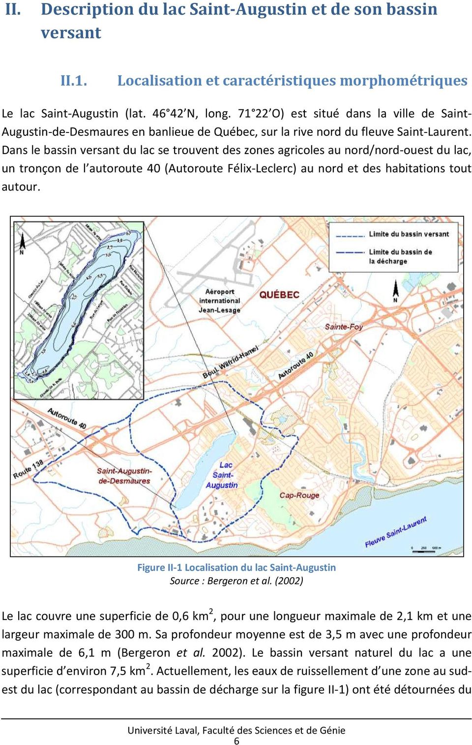 Dans le bassin versant du lac se trouvent des zones agricoles au nord/nord-ouest du lac, un tronçon de l autoroute 40 (Autoroute Félix-Leclerc) au nord et des habitations tout autour.