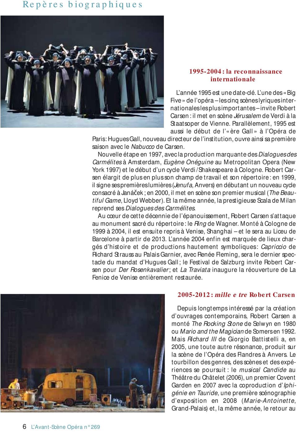 Parallèlement, 1995 est aussi le début de l «ère Gall» à l Opéra de Paris: Hugues Gall, nouveau directeur de l institution, ouvre ainsi sa première saison avec le Nabucco de Carsen.
