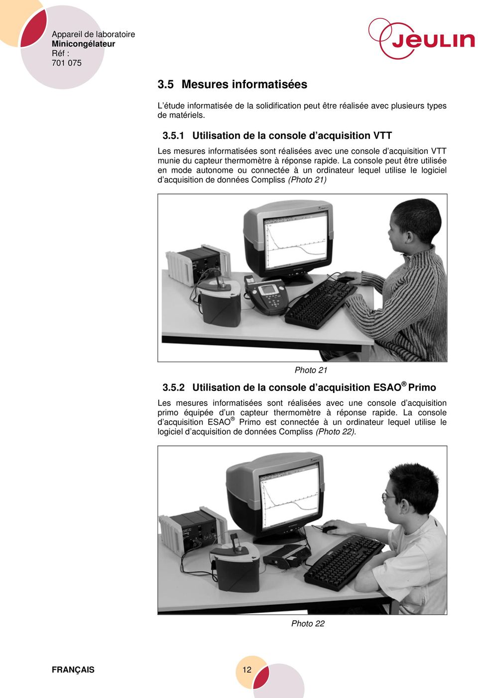 La console peut être utilisée en mode autonome ou connectée à un ordinateur lequel utilise le logiciel d acquisition de données Compliss (Photo 21) Photo 21 3.5.