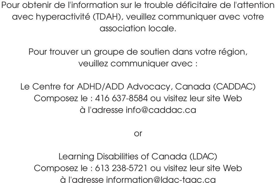Pour trouver un groupe de soutien dans votre région, veuillez communiquer avec : Le Centre for ADHD/ADD Advocacy, Canada