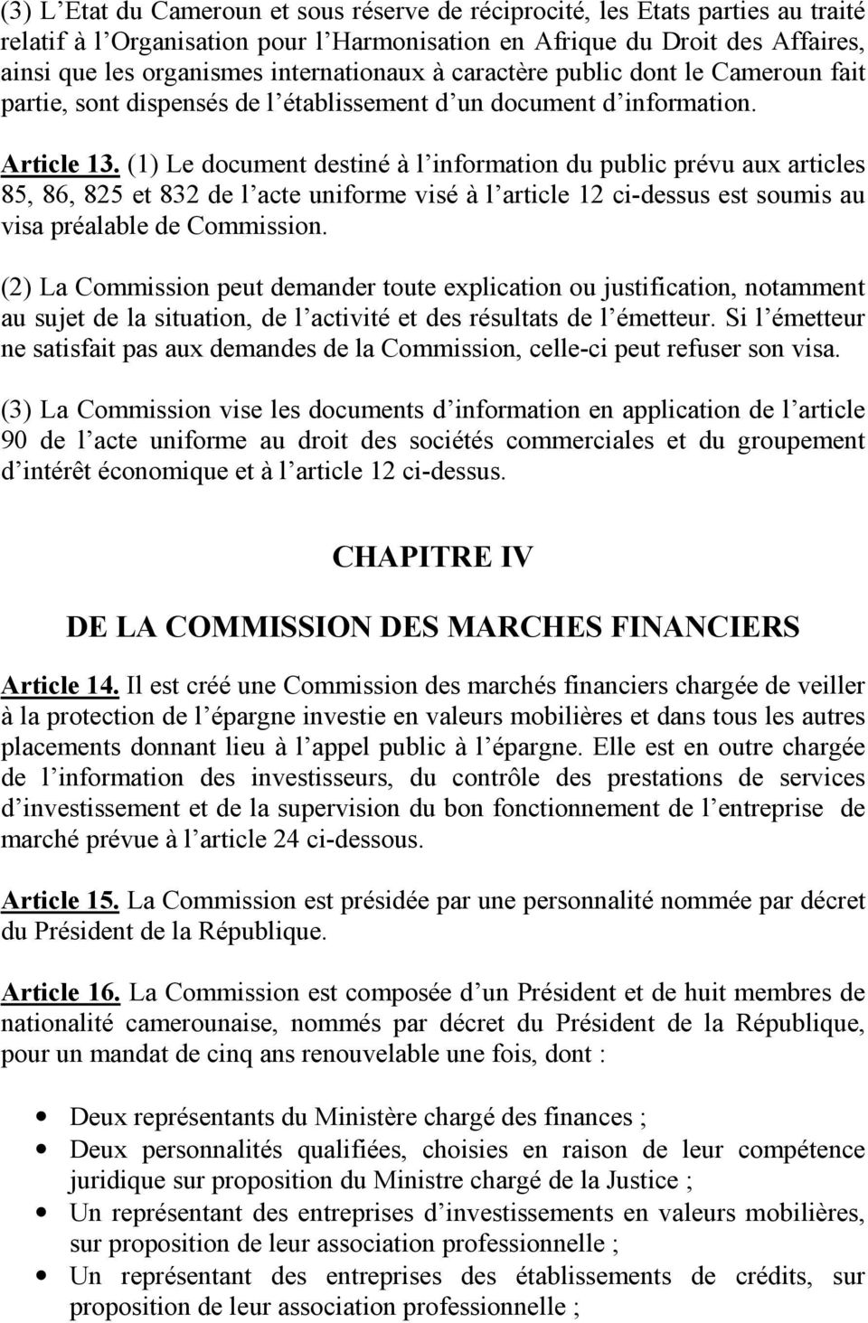 (1) Le document destiné à l information du public prévu aux articles 85, 86, 825 et 832 de l acte uniforme visé à l article 12 ci-dessus est soumis au visa préalable de Commission.