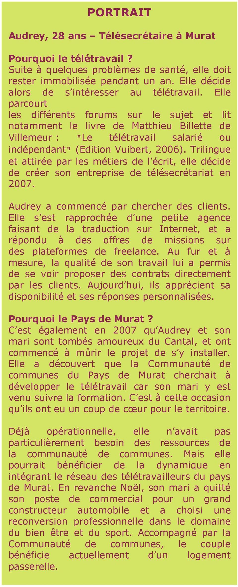 Elle parcourt les différents forums sur le sujet et lit notamment le livre de Matthieu Billette de Villemeur : "Le télétravail salarié ou indépendant" (Edition Vuibert, 2006).