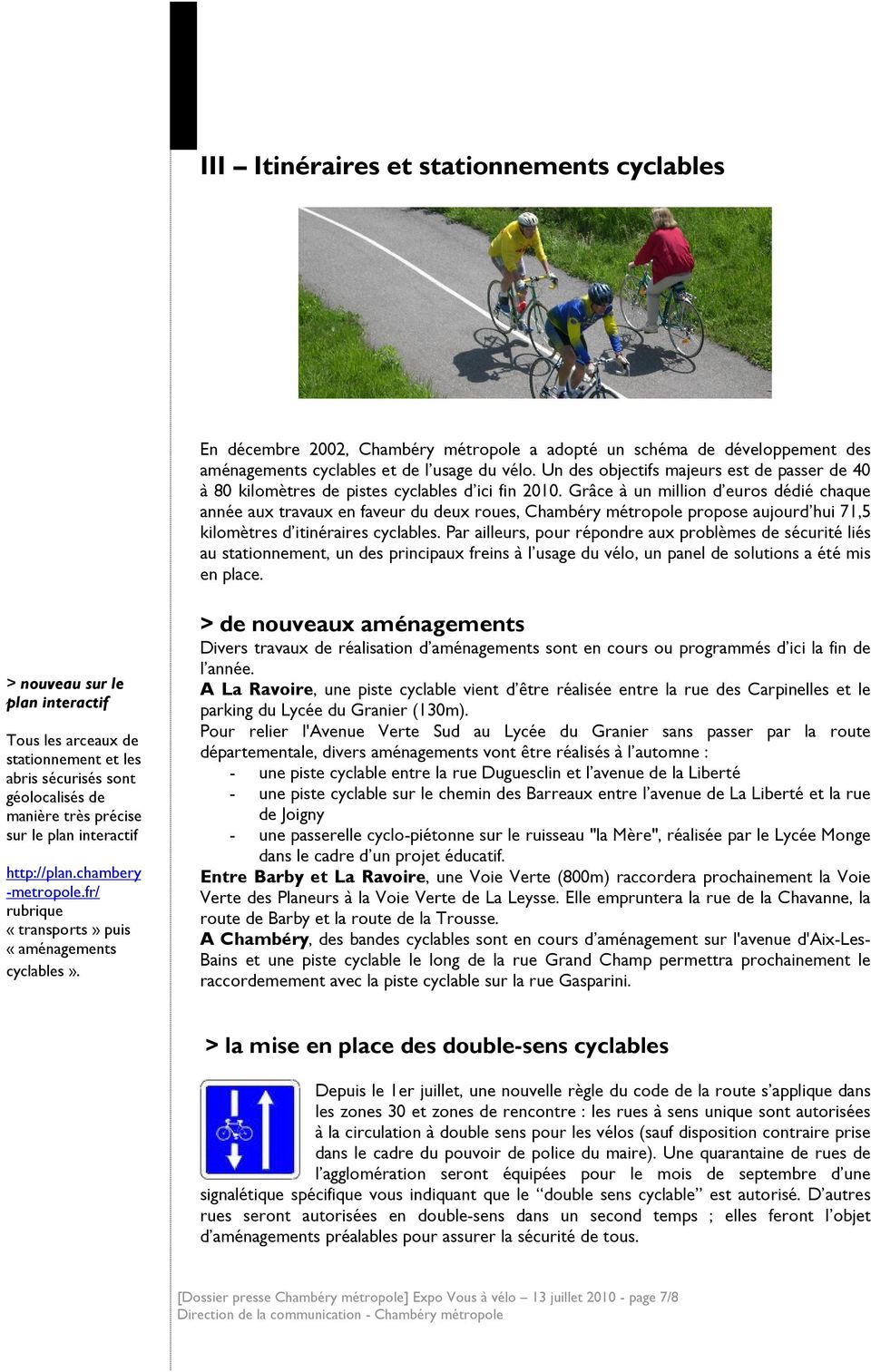Grâce à un million d euros dédié chaque année aux travaux en faveur du deux roues, Chambéry métropole propose aujourd hui 71,5 kilomètres d itinéraires cyclables.