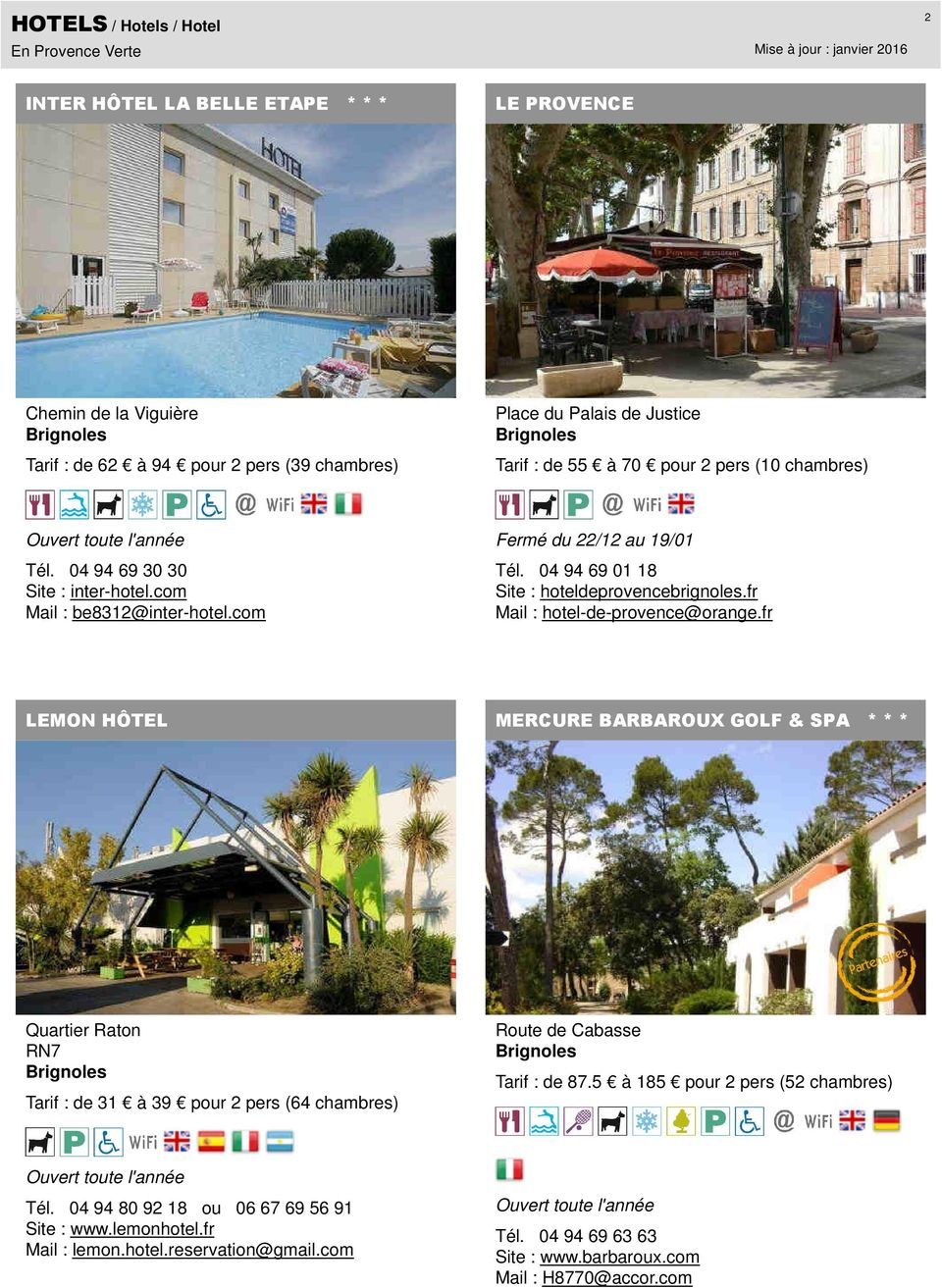 fr Mail : hotel-de-provence@orange.fr LEMON HÔTEL MERCURE BARBAROUX GOLF & SPA * * * Quartier Raton RN7 Tarif : de 31 à 39 pour 2 pers (64 chambres) Route de Cabasse Tarif : de 87.
