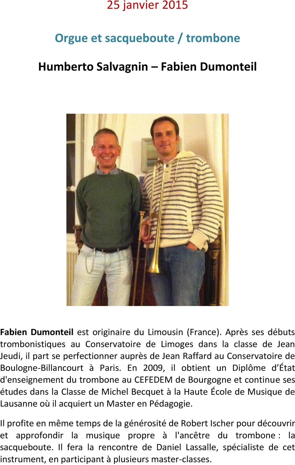En 2009, il obtient un Diplôme d État d'enseignement du trombone au CEFEDEM de Bourgogne et continue ses études dans la Classe de Michel Becquet à la Haute École de Musique de Lausanne où il acquiert