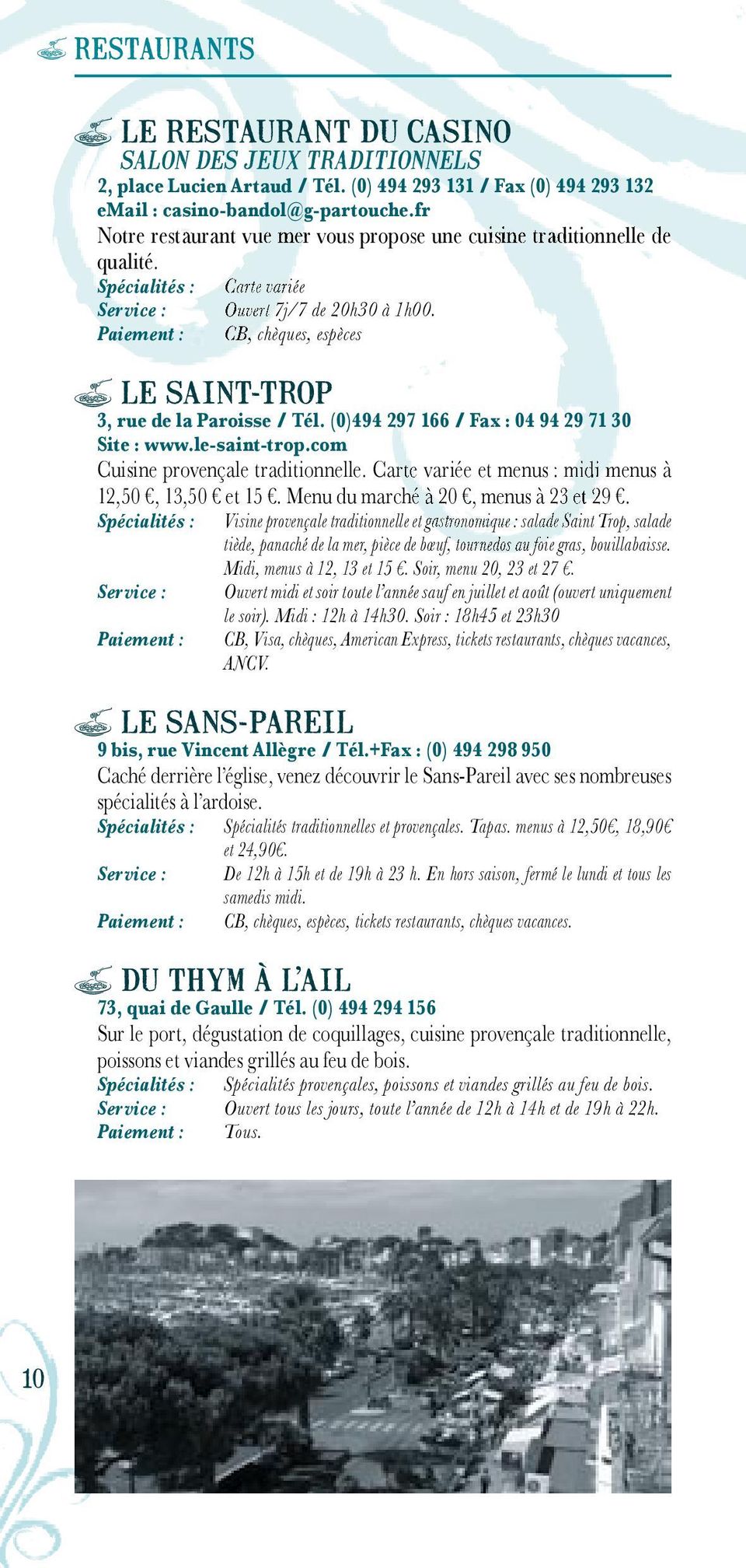 (0)494 297 166 / Fax : 04 94 29 71 30 Site : www.le-saint-trop.com Cuisine provençale traditionnelle. Carte variée et menus : midi menus à 12,50, 13,50 et 15. Menu du marché à 20, menus à 23 et 29.