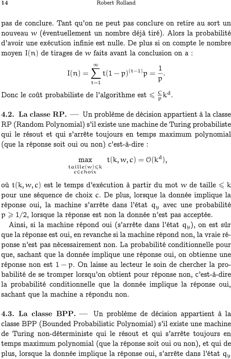 Un problème de décision appartient à la classe RP (Random Polynomial) s il existe une machine de Turing probabiliste qui le résout et qui s arrête toujours en temps maximum polynomial (que la réponse
