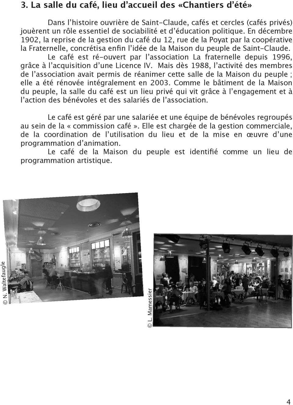En décembre 1902, la reprise de la gestion du café du 12, rue de la Poyat par la coopérative la Fraternelle, concrétisa enfin lʼidée de la Maison du peuple de Saint-Claude.