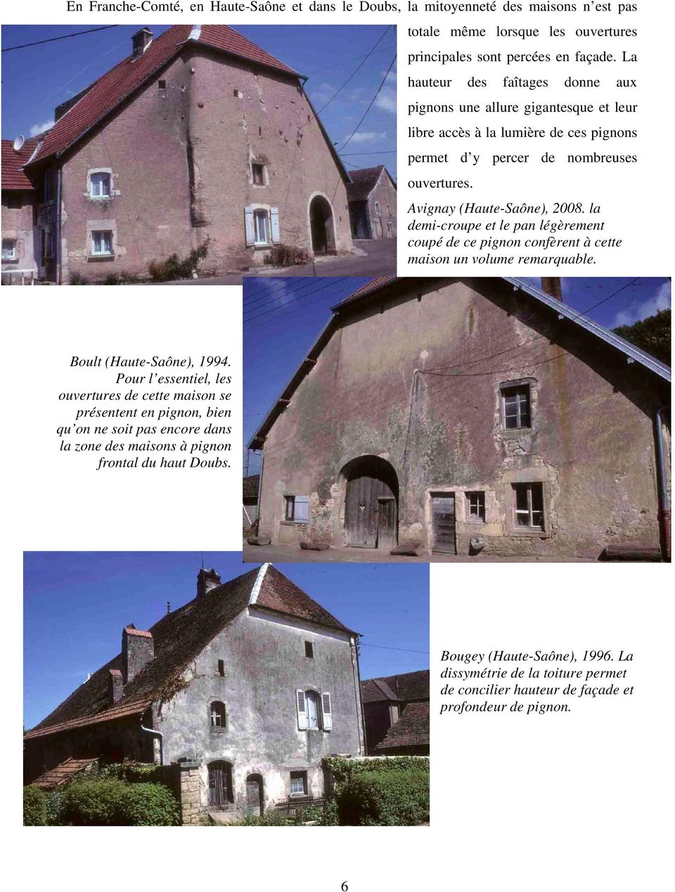 la demi-croupe et le pan légèrement coupé de ce pignon confèrent à cette maison un volume remarquable. Boult (Haute-Saône), 1994.