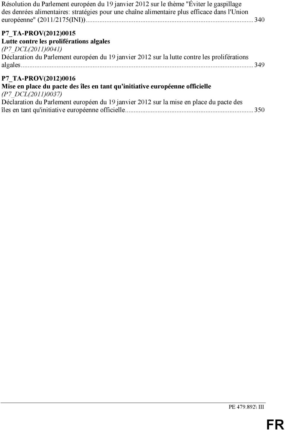 .. 340 P7_TA-PROV(2012)0015 Lutte contre les proliférations algales (P7_DCL(2011)0041) Déclaration du Parlement européen du 19 janvier 2012 sur la lutte contre les