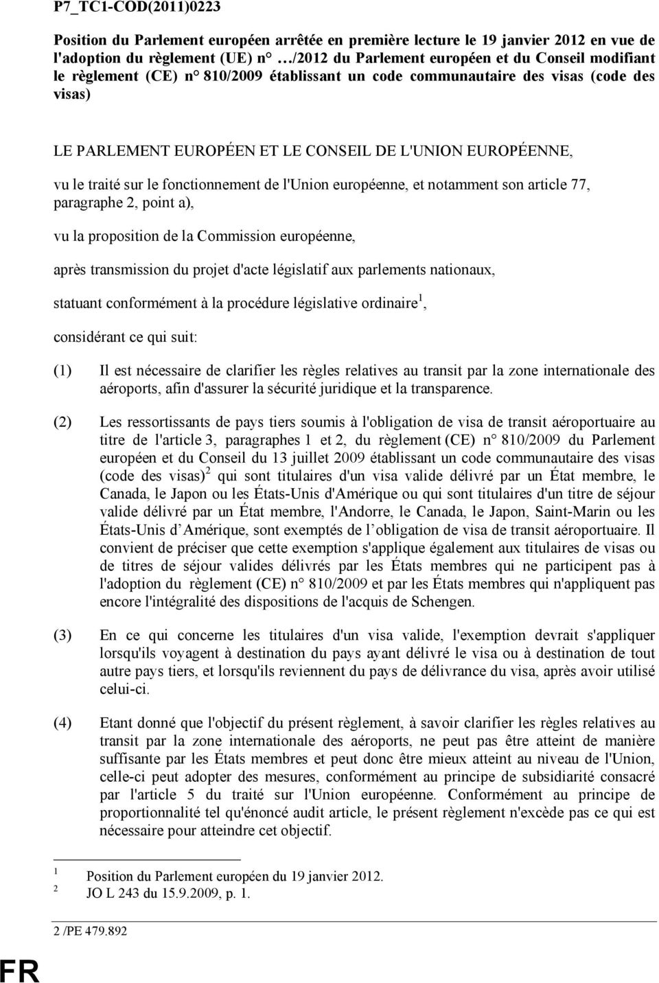 européenne, et notamment son article 77, paragraphe 2, point a), vu la proposition de la Commission européenne, après transmission du projet d'acte législatif aux parlements nationaux, statuant