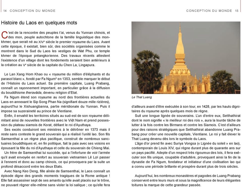 Avant cette époque, il existait, bien sûr, des sociétés organisées comme le montrent dans le Sud du Laos les vestiges de Wat Phu, ce temple khmer de l époque préangkorienne.