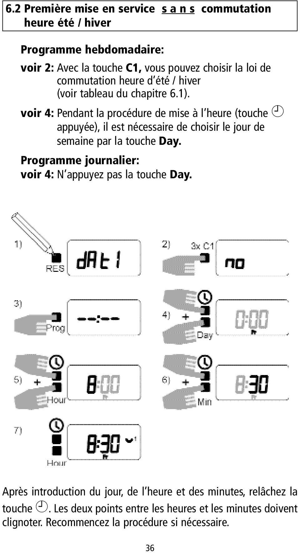 voir 4: Pendant la procédure de mise à l heure (touche n appuyée), il est nécessaire de choisir le jour de semaine par la touche Day.