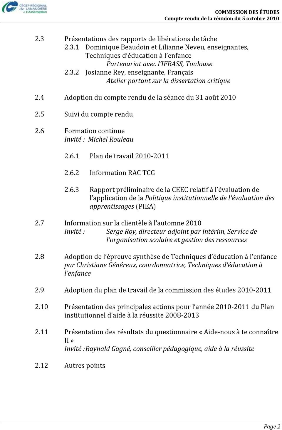 Formation continue Invité : Michel Rouleau 2.6.1 Plan de travail 2010-2011 2.6.2 Information RAC TCG 2.6.3 Rapport préliminaire de la CEEC relatif à l évaluation de l application de la Politique institutionnelle de l évaluation des apprentissages (PIEA) 2.