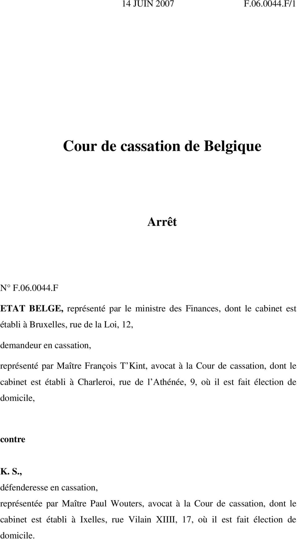 F ETAT BELGE, représenté par le ministre des Finances, dont le cabinet est établi à Bruxelles, rue de la Loi, 12, demandeur en cassation,