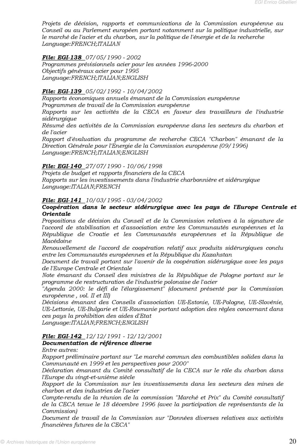 1995 Language:FRENCH;ITALIAN;ENGLISH File: EGI-139 05/02/1992-10/04/2002 Rapports économiques annuels émanant de la Commission européenne Programmes de travail de la Commission européenne Rapports