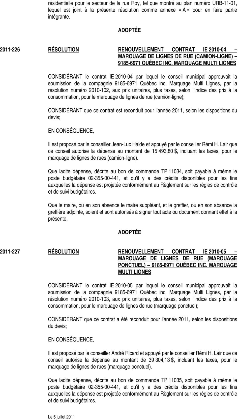 MARQUAGE MULTI LIGNES CONSIDÉRANT le contrat IE 2010-04 par lequel le conseil municipal approuvait la soumission de la compagnie 9185-6971 Québec inc.
