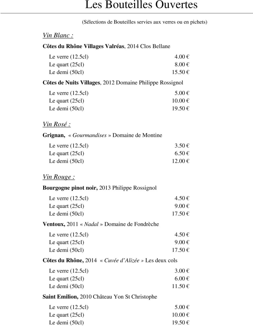 50 Vin Rosé : Grignan, «Gourmandises» Domaine de Montine Le verre (12.5cl) 3.50 Le quart (25cl) 6.50 Le demi (50cl) 12.00 Vin Rouge : Bourgogne pinot noir, 2013 Philippe Rossignol Le verre (12.5cl) 4.