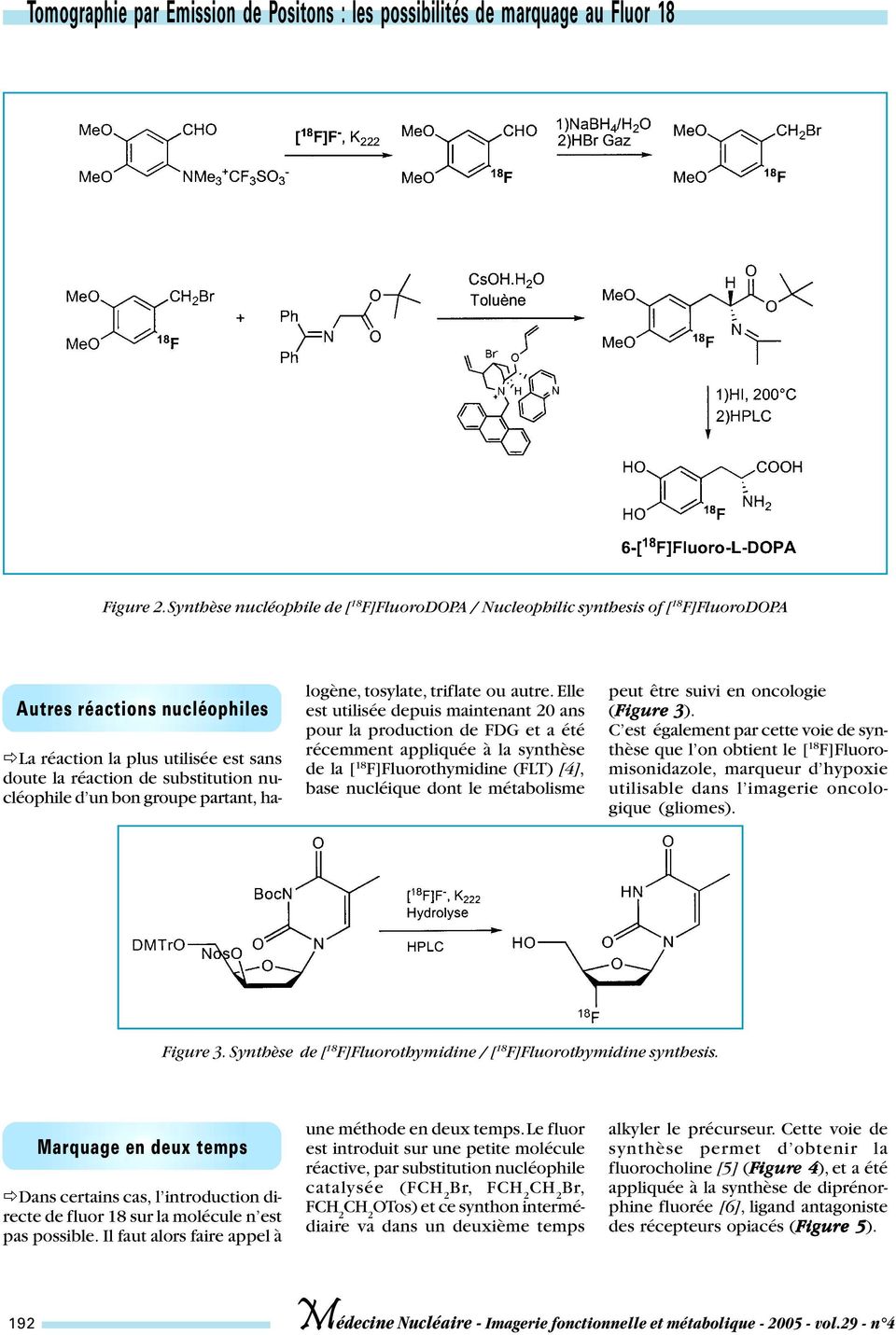 Elle est utilisée depuis maintenant 20 ans pour la production de FDG et a été récemment appliquée à la synthèse de la [ 18 F]Fluorothymidine (FLT) [4], base nucléique dont le métabolisme peut être