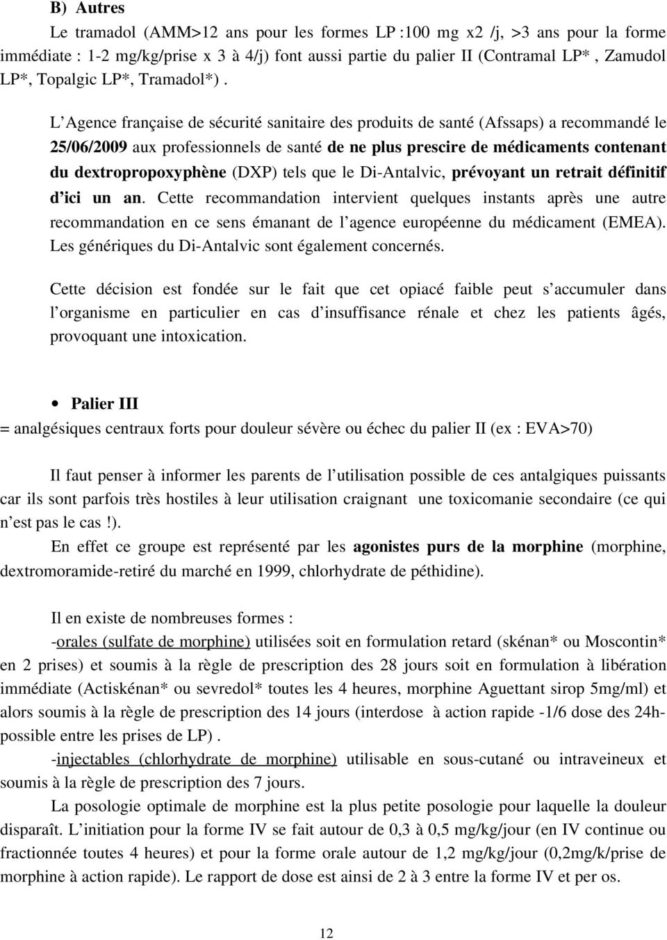 L Agence française de sécurité sanitaire des produits de santé (Afssaps) a recommandé le 25/06/2009 aux professionnels de santé de ne plus prescire de médicaments contenant du dextropropoxyphène
