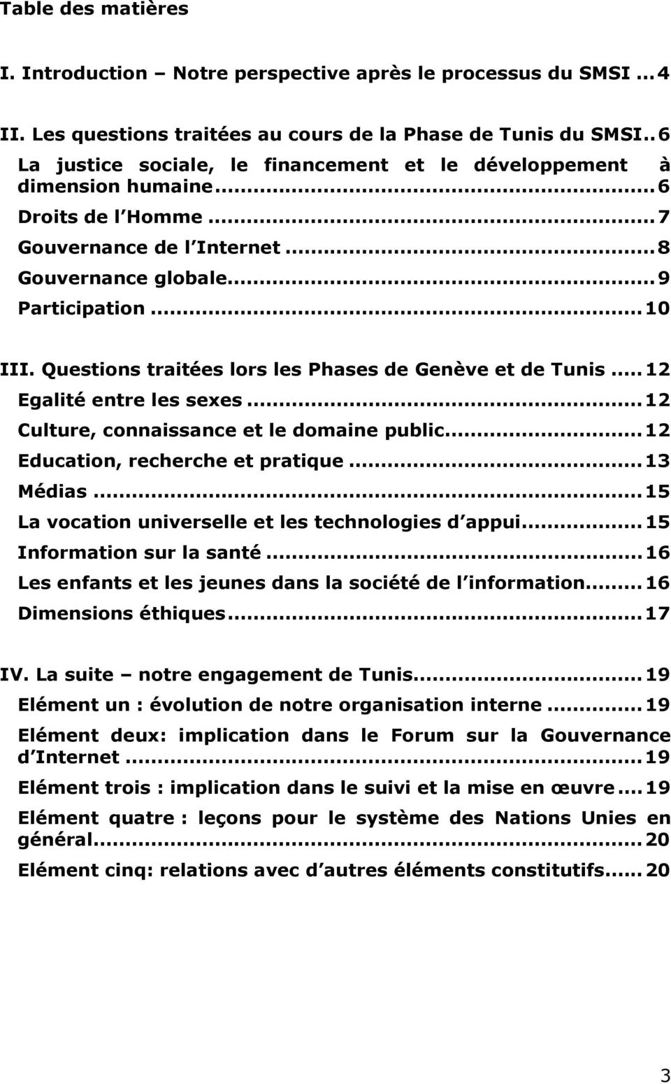 Questions traitées lors les Phases de Genève et de Tunis...12 Egalité entre les sexes...12 Culture, connaissance et le domaine public...12 Education, recherche et pratique...13 Médias.