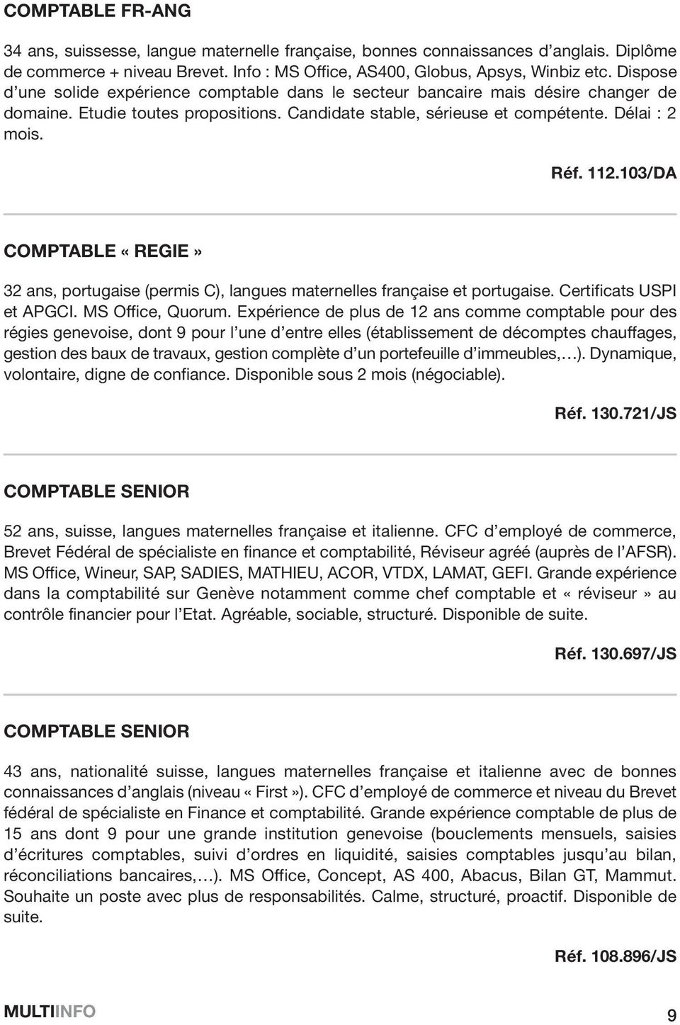 103/DA COMPTABLE «REGIE» 32 ans, portugaise (permis C), langues maternelles française et portugaise. Certificats USPI et APGCI. MS Office, Quorum.