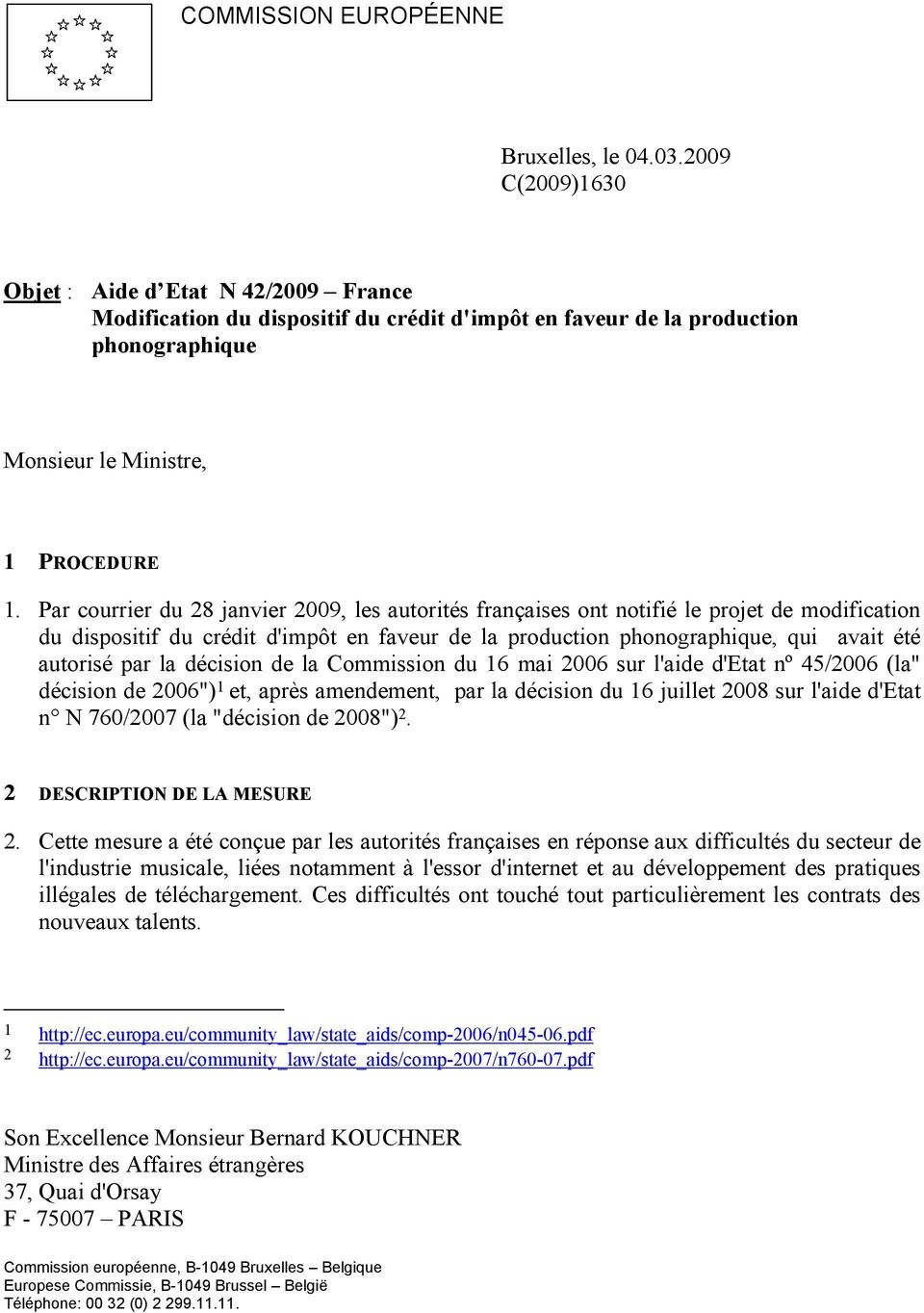 Par courrier du 28 janvier 2009, les autorités françaises ont notifié le projet de modification du dispositif du crédit d'impôt en faveur de la production phonographique, qui avait été autorisé par