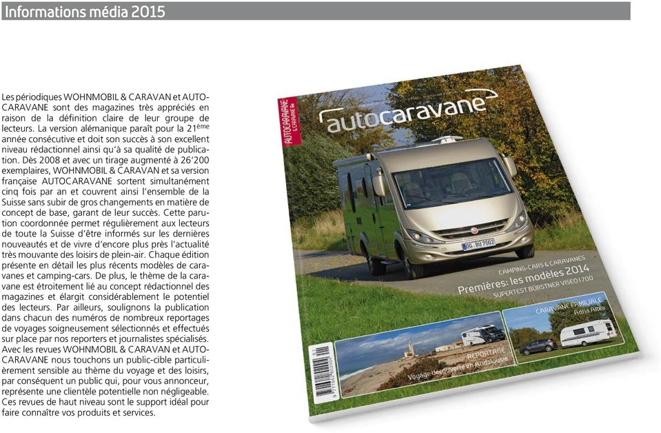 Dès 2008 et avec un tirage augmenté à 26 200 exemplaires, Wohnmobil & Caravan et sa version française Autocaravane sortent simultanément cinq fois par an et couvrent ainsi l ensemble de la Suisse