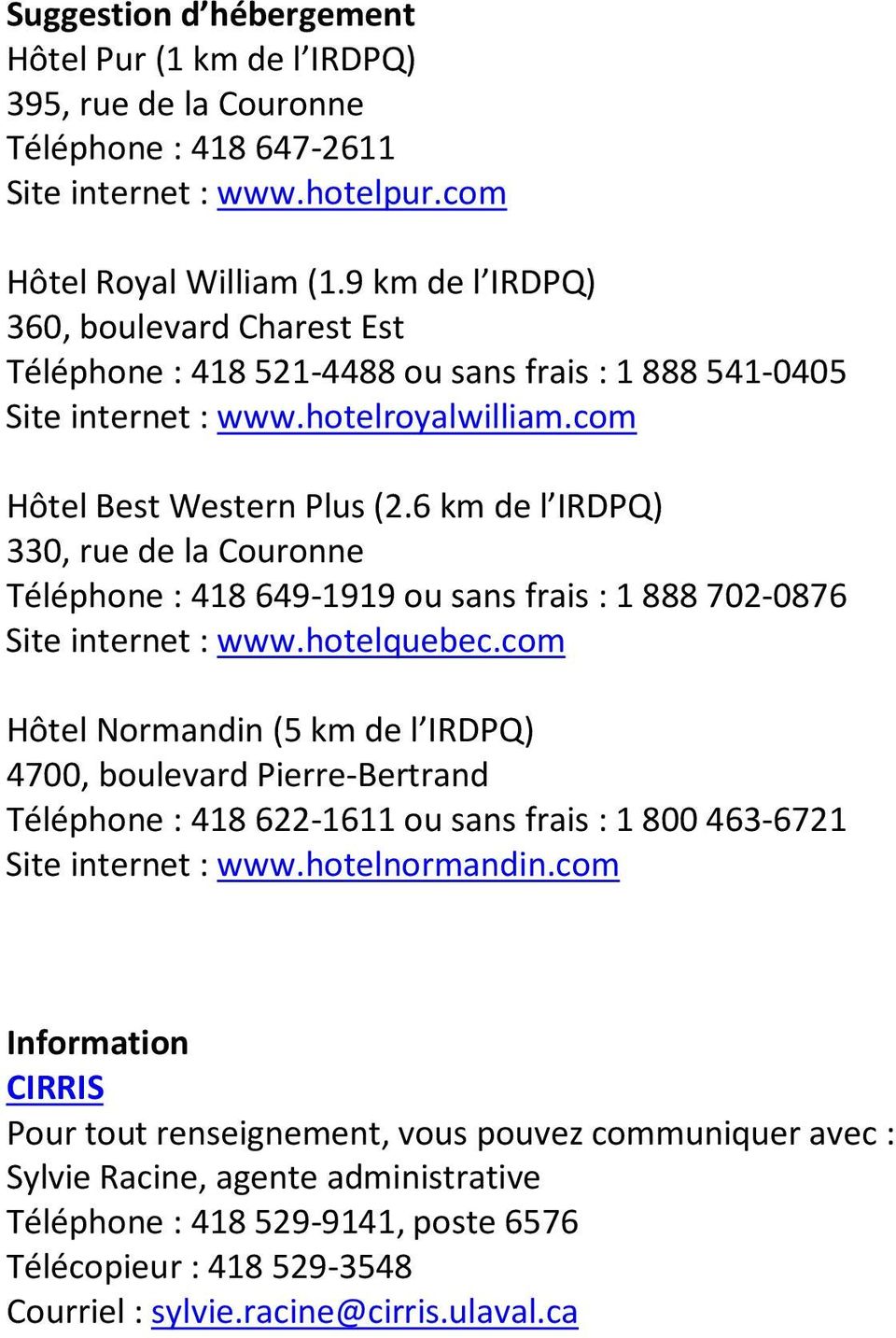 6 km de l IRDPQ) 330, rue de la Couronne Téléphone : 418 649-1919 ou sans frais : 1 888 702-0876 Site internet : www.hotelquebec.