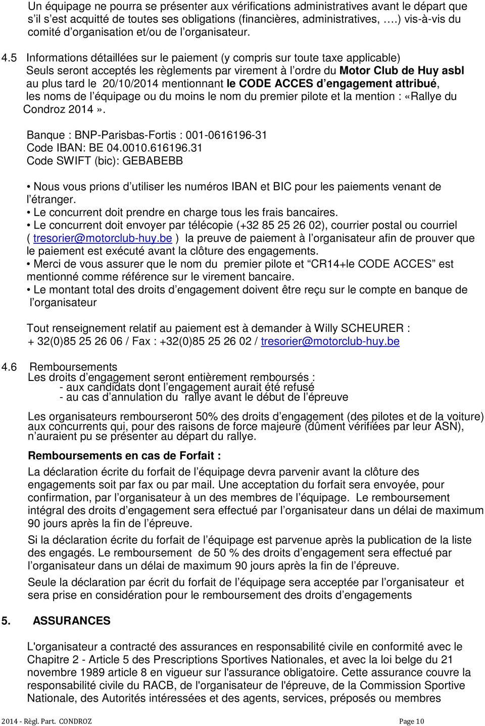 5 Informations détaillées sur le paiement (y compris sur toute taxe applicable) Seuls seront acceptés les règlements par virement à l ordre du Motor Club de Huy asbl au plus tard le 20/10/2014