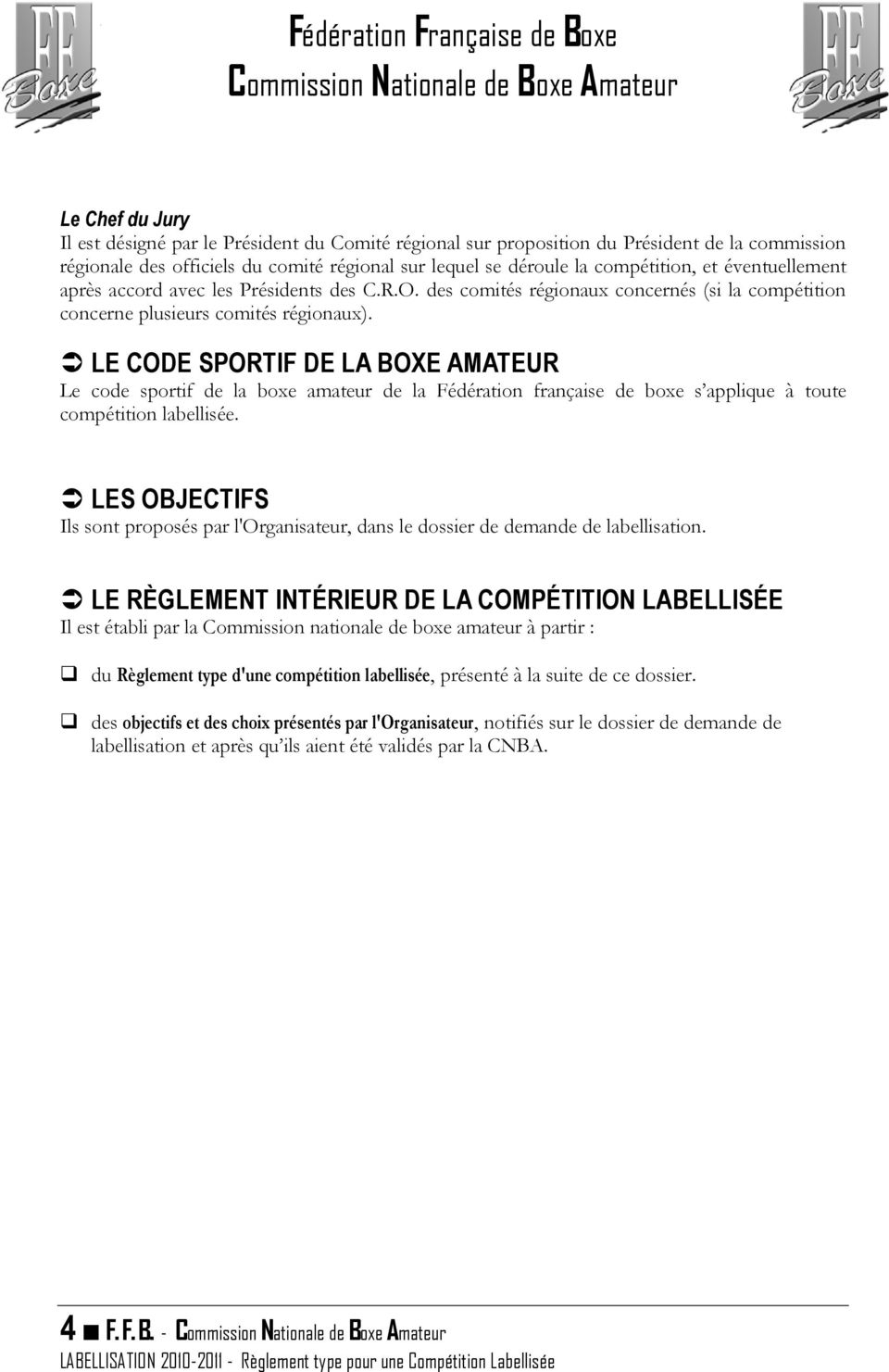 LE CODE SPORTIF DE LA BOXE AMATEUR Le code sportif de la boxe amateur de la Fédération française de boxe s applique à toute compétition labellisée.