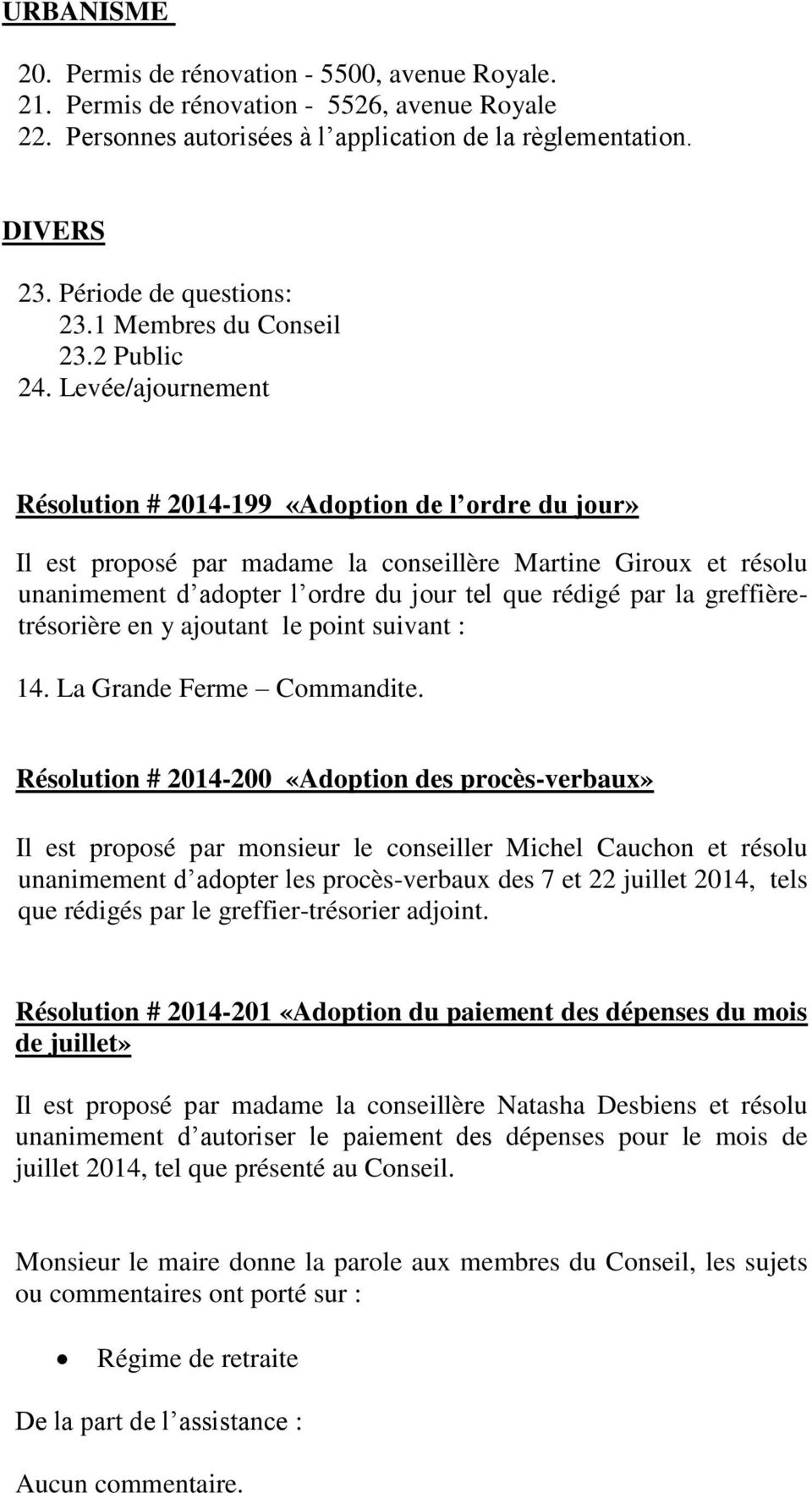 Levée/ajournement Résolution # 2014-199 «Adoption de l ordre du jour» Il est proposé par madame la conseillère Martine Giroux et résolu unanimement d adopter l ordre du jour tel que rédigé par la