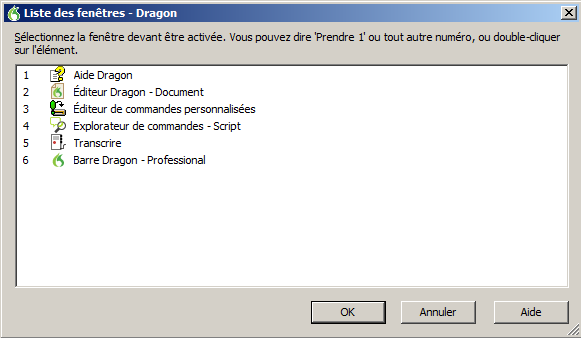 Guide de l'utilisateur 2. Pour énumérer toutes les fenêtres Dragon ouvertes, dites «Énumérer les fenêtres pour Dragon». La liste des fenêtres Dragon s'ouvre.