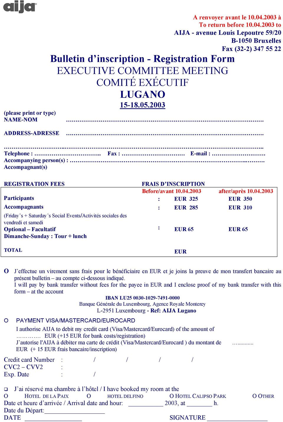 2003 to AIJA - avenue Louis Lepoutre 59/20 B-1050 Bruxelles Fax (32-2) 347 55 22 Bulletin d inscription - Registration Form EXECUTIVE COMMITTEE MEETING COMITÉ EXÉCUTIF LUGANO 15-18.05.2003. ADDRESS-ADRESSE.