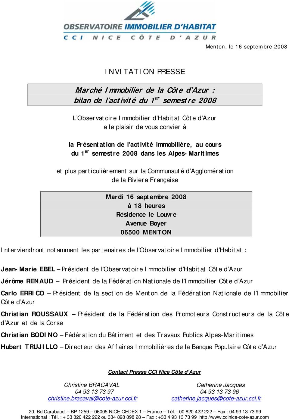 16 septembre 2008 à 18 heures Résidence le Louvre Avenue Boyer 06500 MENTON Interviendront notamment les partenaires de l Observatoire Immobilier d Habitat : Jean-Marie EBEL Président de l