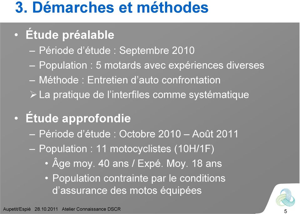 systématique Étude approfondie Période d étude : Octobre 2010 Août 2011 Population : 11 motocyclistes