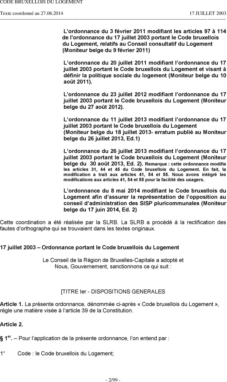 belge du 10 août 2011). L'ordonnance du 23 juillet 2012 modifiant l ordonnance du 17 juillet 2003 portant le Code bruxellois du Logement (Moniteur belge du 27 août 2012).