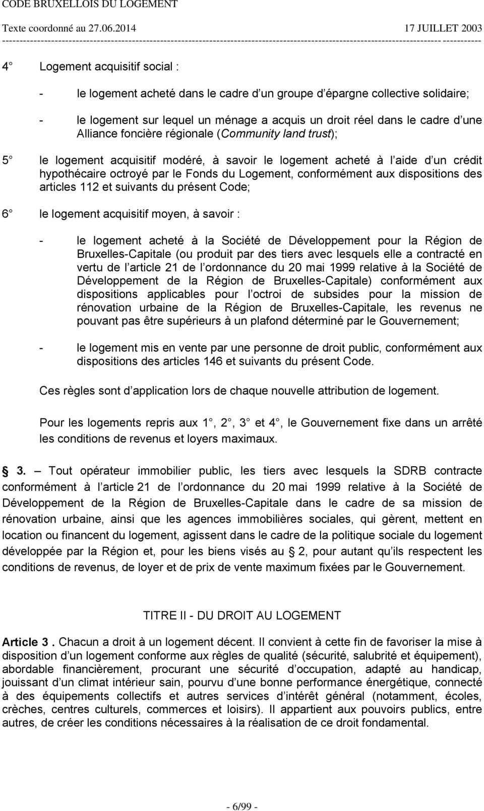 dispositions des articles 112 et suivants du présent Code; 6 le logement acquisitif moyen, à savoir : - le logement acheté à la Société de Développement pour la Région de Bruxelles-Capitale (ou