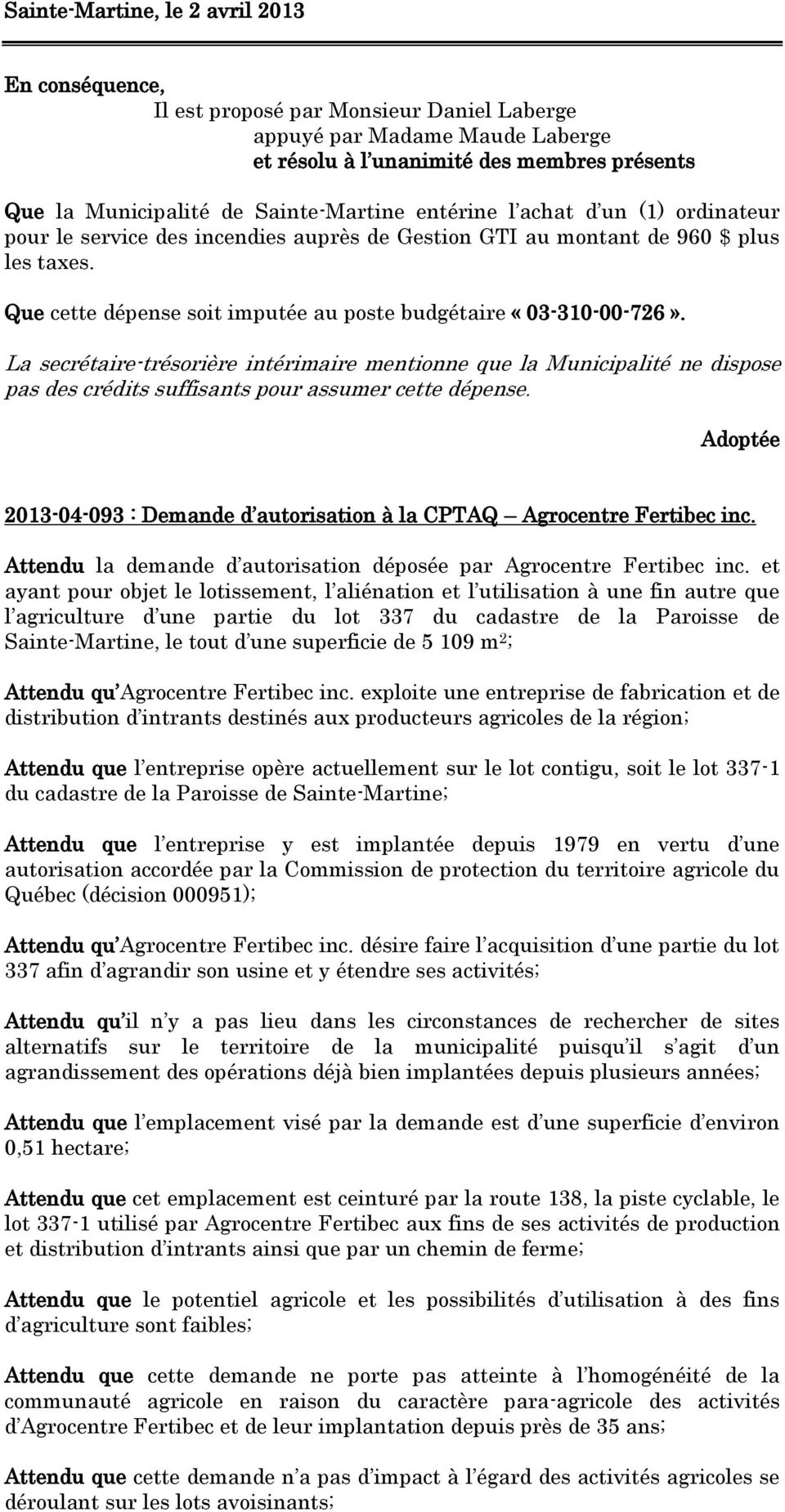 La secrétaire-trésorière intérimaire mentionne que la Municipalité ne dispose pas des 2013-04-093 : Demande d autorisation à la CPTAQ Agrocentre Fertibec inc.
