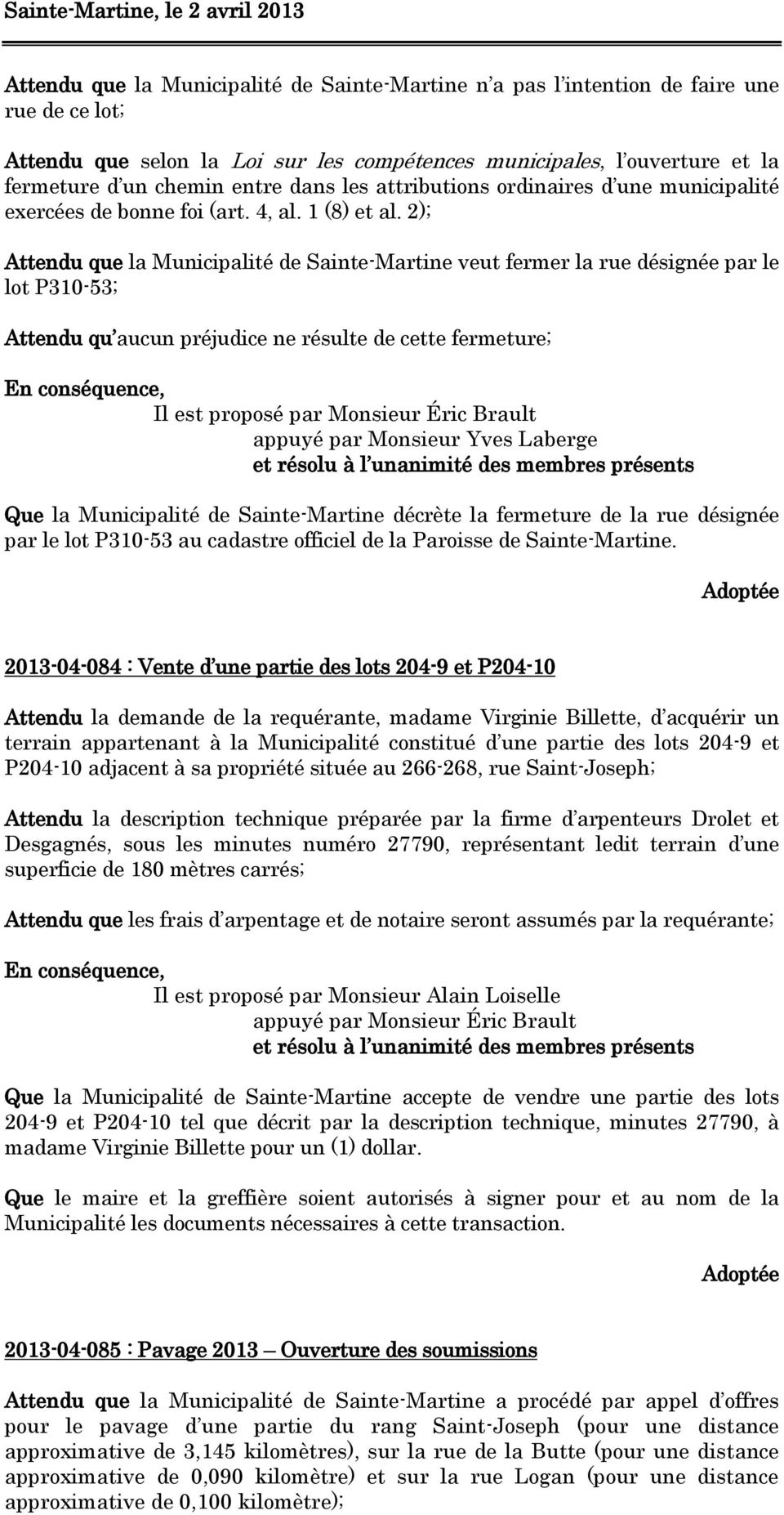2); Attendu que la Municipalité de Sainte-Martine veut fermer la rue désignée par le lot P310-53; Attendu qu aucun préjudice ne résulte de cette fermeture; appuyé par Monsieur Yves Laberge Que la