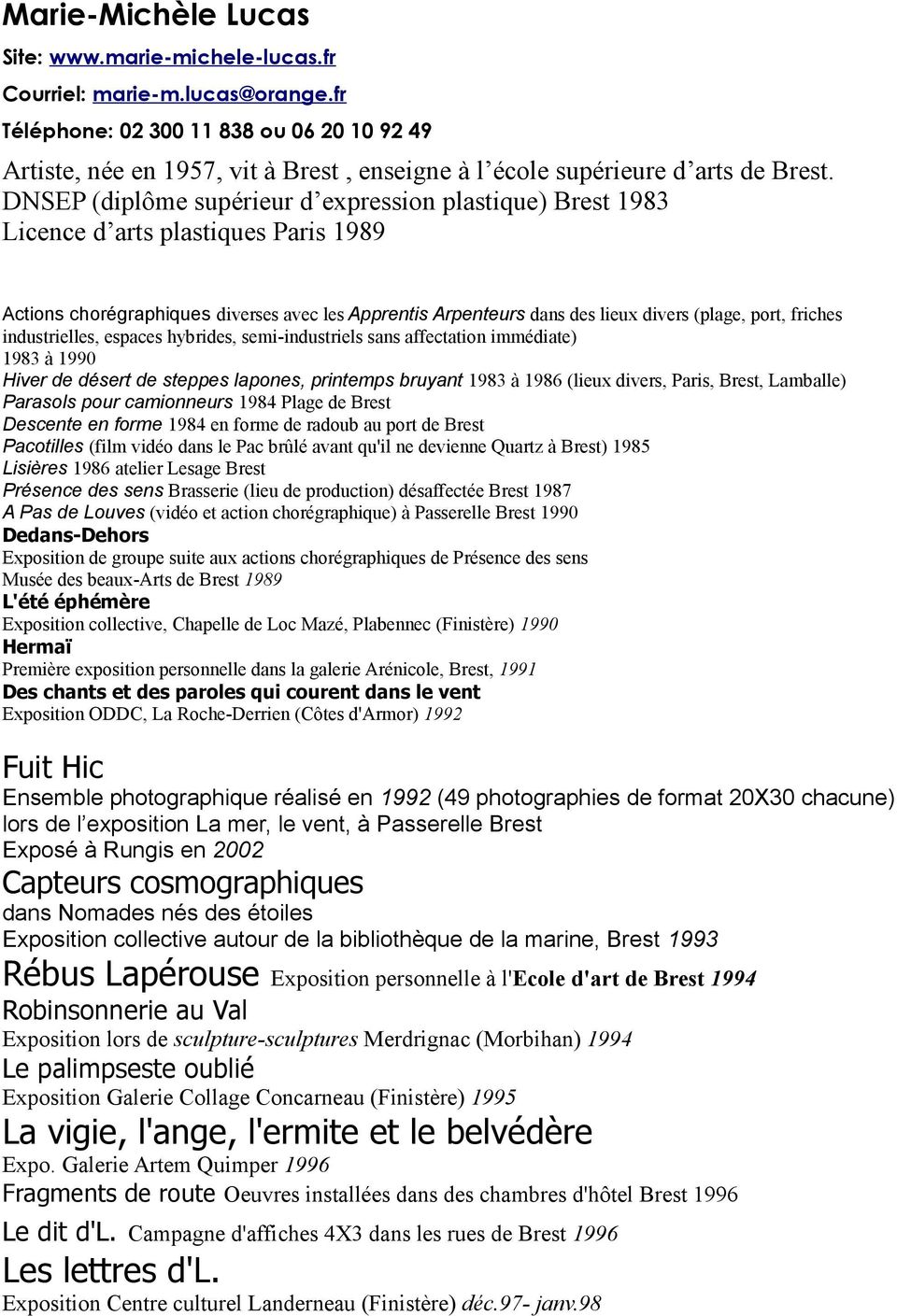 DNSEP (diplôme supérieur d expression plastique) Brest 1983 Licence d arts plastiques Paris 1989 Actions chorégraphiques diverses avec les Apprentis Arpenteurs dans des lieux divers (plage, port,
