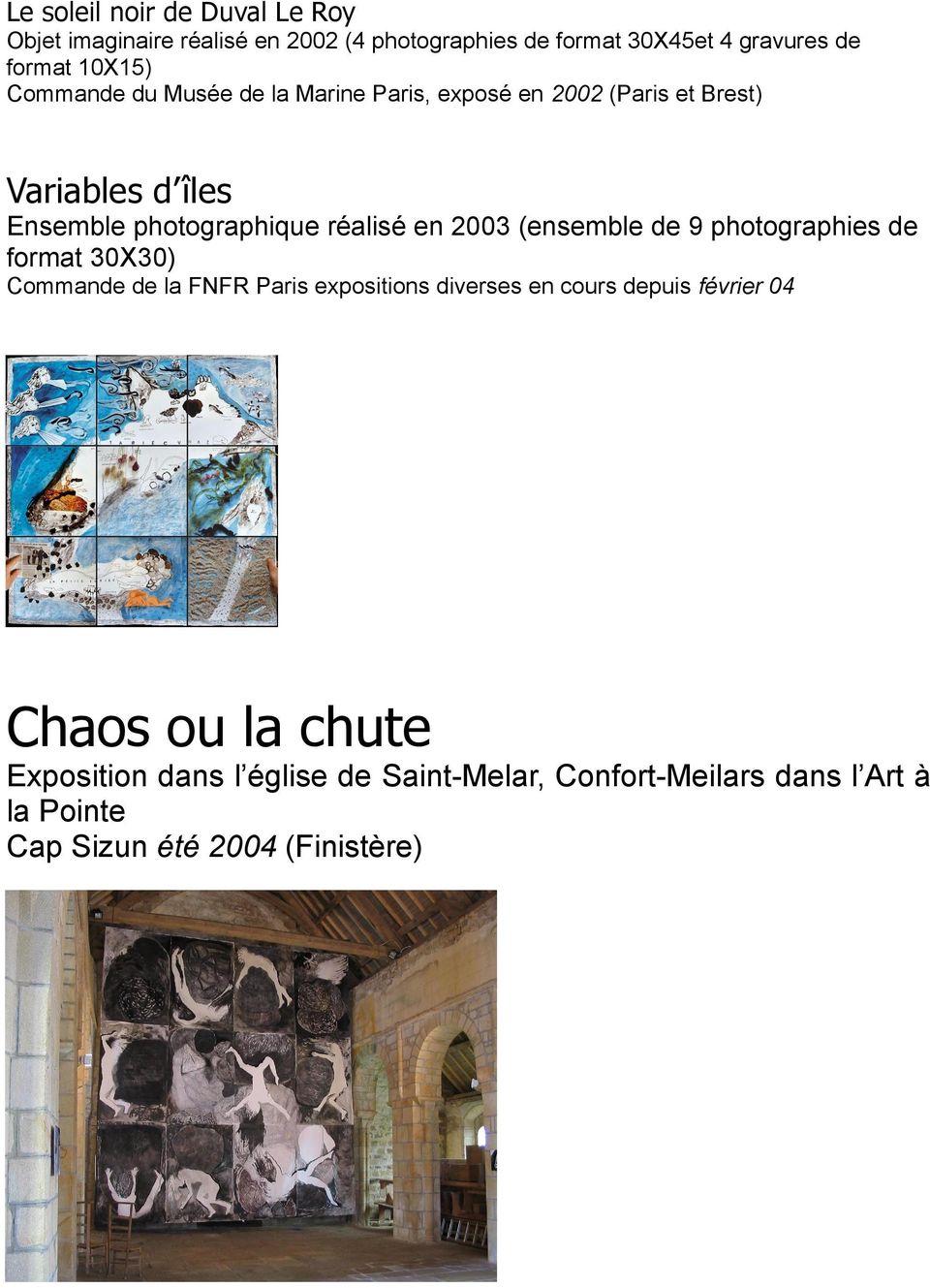 en 2003 (ensemble de 9 photographies de format 30X30) Commande de la FNFR Paris expositions diverses en cours depuis février